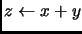 \(z \leftarrow{} x+y\)