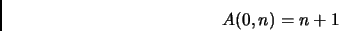 \begin{displaymath}
A(0,n) = n+1
\end{displaymath}