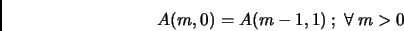 \begin{displaymath}
A(m,0) = A(m-1,1)~;~\forall~ m>0
\end{displaymath}